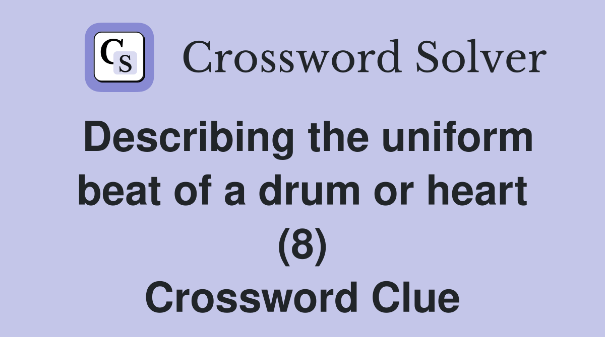 Describing the uniform beat of a drum or heart (8) Crossword Clue